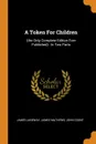 A Token For Children. (the Only Complete Edition Ever Published) : In Two Parts - James Janeway, James Mathews, John Cooke