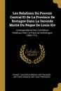 Les Relations Du Pouvoir Central Et De La Province De Bretagne Dans La Seconde Moitie Du Regne De Louis Xiv. Correspondance Des Controleurs Generaux Avec La Province De Bretagne, 1689-1715... - Brittany (France), Brittany (Province)