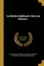 La Matiere Medicale Chez Les Chinois... - Jean Léon Soubeiran