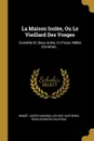 La Maison Isolee, Ou Le Vieillard Des Vosges. Comedie En Deux Actes, En Prose, Melee D.ariettes... - Nicolas-Marie Dalayrac