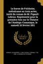 Le baron de Felsheim; melodrame en trois actes, imite du roman de M. Pigault-Lebrun. Represente pour la premiere fois sur le Theatre de l.Ambigu-Commique, le samedi 16 fevrier 1811 - Alexandre Bernos, 1753-1835 Le Baron de Fe Pigault-Lebrun