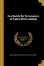 Geschichte der Renaissance in Italien, Dritte Auflage - Jacob Burckhardt, Heinrich Holtzinger