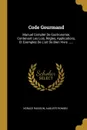 Code Gourmand. Manuel Complet De Gastronomie, Contenant Les Lois, Regles, Applications, Et Exemples De L.art De Bien Vivre ...... - Horace Raisson, Auguste Romieu