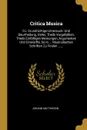 Critica Musica. D.i. Grundrichtige Untersuch- Und Beurtheilung, Vieler, Theils Vorgefassten, Theils Einfaltigen Meinungen, Argumenten Und Entwurffe, So In ... Musicalischen Schriften Zu Finden ...... - Johann Mattheson