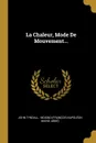 La Chaleur, Mode De Mouvement... - John Tyndall, abbé)