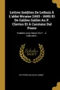 Lettres Inedites De Leibniz A L.abbe Nicaise (1693 - 1699) Et De Galileo Galilei Au P. Clavius Et A Cassiano Dal Pozzo. Publiees Avec Notes Par F. - Z. Collombet... - Gottfried Wilhelm Leibniz