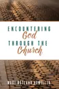 Encountering God through the Church - Wade Rutland Jr. Howell