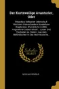 Der Kurtzweilige Avanturier, Oder. Mirandors Seltsamer Lebens-lauf: Worinnen Unterschiedene Sonderbare Begebnisse, Wunderliche Zufalle, Angenehme Liebes-handel ... Laster Und Thorheiten Zu Finden : Aus Dem Hollandischen In Das Hoch-teutsche... - Nicolaas Heinsius