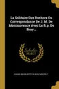 La Solitaire Des Rochers Ou Correspondance De J. M. De Montmorency Avec Le R.p. De Bray... - Jeanne-Marguerite de Montmorency