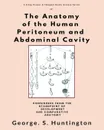 The Anatomy of the Human Peritoneum and Abdominal Cavity - George S. Huntington