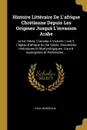 Histoire Litteraire De L.afrique Chretienne Depuis Les Origines Jusqua L.invasion Arabe. Le Ive Siecle, D.arnobe A Victorin: Livre 5. L.eglise D.afrique Au Ive Siecle. Documents Historiques Et Martyrologiques. Livre 6. Apologistes Et Polemistes.... - Paul Monceaux