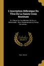 L.inscription Hebraique Du Titre De La Sainte Croix Restituee. Et L.heure Du Crucifiement De N.s.j.c. Determinee : Deux Dissertations En Forme De Lettres... - Paul Drach