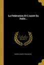 La Federation Et L.unite En Italie... - Pierre-Joseph Proudhon
