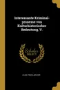 Interessante Kriminal-prozesse von Kulturhistorischer Bedeutung, V. - Hugo Friedlaender