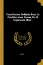 Constitution Federale Pour La Confederation Suisse, Du 12 Septembre 1848... - Suisse. -