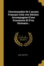 Chrestomathie De L.ancien Francais (viiie-xve Siecles) Accompagnee D.une Grammaire Et D.un Glossaire... - Karl Bartsch