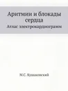 Аритмии и блокады сердца. Атлас электрокардиограмм - М.С. Кушаковский