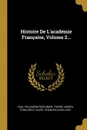 Histoire De L.academie Francaise, Volume 2... - Paul Pellisson-Fontanier, Charles-Louis Livet