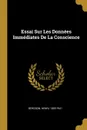 Essai Sur Les Donnees Immediates De La Conscience - Bergson Henri 1859-1941