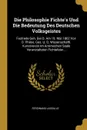 Die Philosophie Fichte.s Und Die Bedeutung Des Deutschen Volksgeistes. Festrede Geh. Bei D. Am 19. Mai 1862 Von D. Philos. Ges. U. D. Wissenschaftl. Kunstverein Im Arnimschen Saale Veranstalteten Fichtefeier... - Ferdinand Lassalle