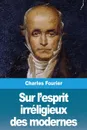 Sur l.esprit irreligieux des modernes - Charles Fourier