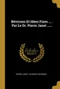 Nevroses Et Idees Fixes ... . Par Le Dr. Pierre Janet ...... - Pierre Janet, Fulgence Raymond