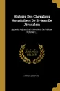 Histoire Des Chevaliers Hospitaliers De St-jean De Jerusalem. Appeles Aujourd.hui Chevaliers De Malthe, Volume 1... - Vertot (abbé de)