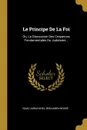 Le Principe De La Foi. Ou, La Discussion Des Croyances Fondamentales Du Judaisme... - Isaac Abravanel, Benjamin Mossé