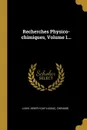 Recherches Physico-chimiques, Volume 1... - Louis Joseph Gay-Lussac, Chenard