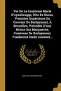 Vie De La Comtesse Marie D.oyenbrugge, Dite De Duras, Premiere Superieure Du Couvent De Berlaymont, A Bruxelles, Precedee D.une Notice Sur Marguerite, Comtesse De Berlaymont, Fondatrice Dudit Couvent... - Léon de Herckenrode