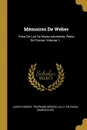 Memoires De Weber. Frere De Lait De Marie-antoinette, Reine De France, Volume 1... - Joseph Weber