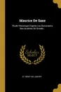 Maurice De Saxe. Etude Historique D.apres Les Documents Des Archives De Dresde... - St. Réné Taillandier