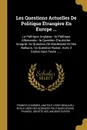 Les Questions Actuelles De Politique Etrangere En Europe ... La Politique Anglaise.--la Politique Allemande.--la Question D.autriche-hongrie.--la Question De Macedoine Et Des Balkans.--la Question Russe. Avec 3 Cartes Hors Texte ...... - Francis Charmes, Anatole Leroy-Beaulieu