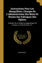Instructions Pour Les Marguilliers, Charges De L.administration Des Biens Et Rentes Des Fabriques Des Eglises. Arretees Par Le Prefet Du Departement De L.escaut, Le 3 Germinal An 12... - M. l'abbé Trochon