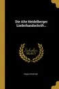 Die Alte Heidelberger Liederhandschrift... - Franz Pfeiffer