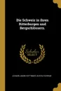 Die Schweiz in ihren Ritterburgen und Bergschlossern. - Johann Jakob Hottinger, Gustav Schwab