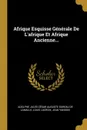 Afrique Esquisse Generale De L.afrique Et Afrique Ancienne... - Louis Lacroix, Jean Yanoski