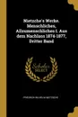 Nietzche.s Werke. Menschliches, Allzumenschliches I. Aus dem Nachlass 1874-1877, Dritter Band - Friedrich Wilhelm Nietzsche