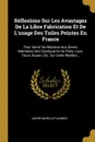 Reflexions Sur Les Avantages De La Libre Fabrication Et De L.usage Des Toiles Peintes En France. Pour Servir De Reponse Aux Divers Memoires Des Fabriquants De Paris, Lyon, Tours, Rouen, Etc. Sur Cette Matiere... - André Morellet ((Abbé))