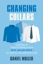 CHANGING COLLARS. Lessons in Transitioning from Blue-Collar Roots to White-Collar Success - Daniel Muller