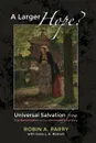 A Larger Hope., Volume 2. Universal Salvation from the Reformation to the Nineteenth Century - Robin A. Parry, Ilaria L. E. Ramelli