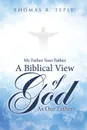 My Father Your Father. A Biblical View Of God As Our Father - Thomas R. Teply