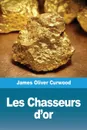 Les Chasseurs d.or - James  Oliver Curwood