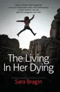 The Living In Her Dying. How a mother and daughter come to know each other and themselves  so the mother can die and the daughter can live. - Sara Bragin