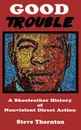 Good Trouble. A Shoeleather History of Nonviolent Direct Action by Steve - Steve Thornton