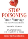 Stop Poisoning Your Marriage with These Common Beliefs. A Conversation with Experts - Laurie Weiss, Jonathan B. Weiss