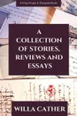 A Collection of Stories, Reviews and Essays - Willa Cather