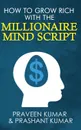 How to Grow Rich with The Millionaire Mind Script - Praveen Kumar, Prashant Kumar