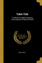 Table-Talk. To Which are Added Imaginary Conversations of Pope and Swift - Leigh Hunt