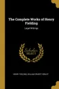 The Complete Works of Henry Fielding. Legal Writings - William Ernest Henley Henry Fielding